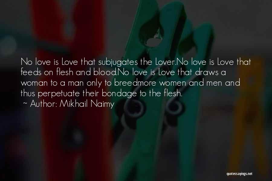Mikhail Naimy Quotes: No Love Is Love That Subjugates The Lover.no Love Is Love That Feeds On Flesh And Blood.no Love Is Love