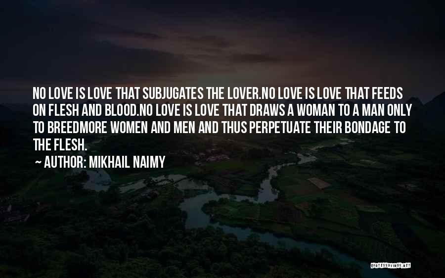Mikhail Naimy Quotes: No Love Is Love That Subjugates The Lover.no Love Is Love That Feeds On Flesh And Blood.no Love Is Love