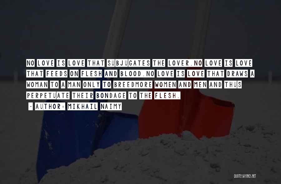 Mikhail Naimy Quotes: No Love Is Love That Subjugates The Lover.no Love Is Love That Feeds On Flesh And Blood.no Love Is Love