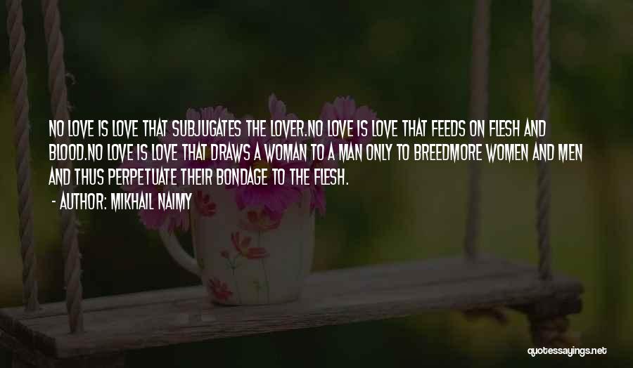 Mikhail Naimy Quotes: No Love Is Love That Subjugates The Lover.no Love Is Love That Feeds On Flesh And Blood.no Love Is Love