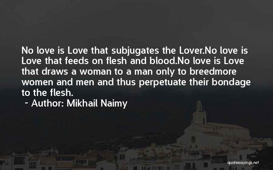 Mikhail Naimy Quotes: No Love Is Love That Subjugates The Lover.no Love Is Love That Feeds On Flesh And Blood.no Love Is Love
