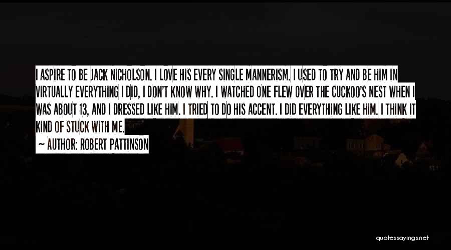 Robert Pattinson Quotes: I Aspire To Be Jack Nicholson. I Love His Every Single Mannerism. I Used To Try And Be Him In