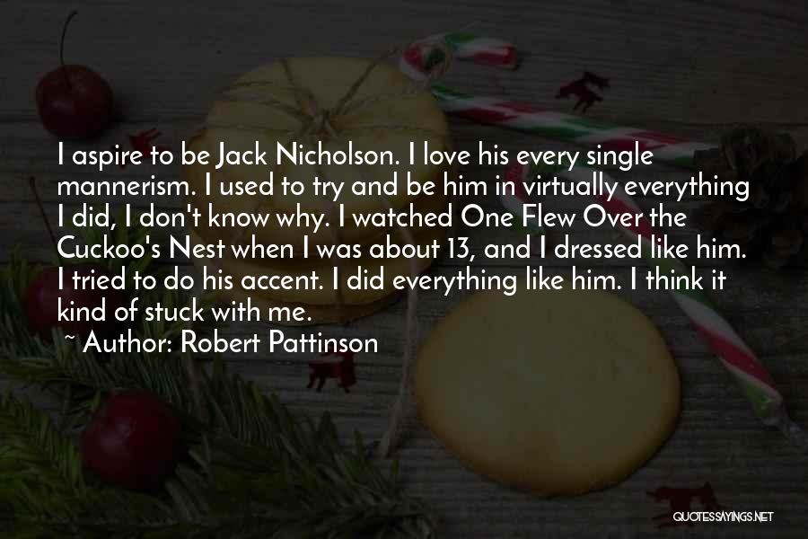 Robert Pattinson Quotes: I Aspire To Be Jack Nicholson. I Love His Every Single Mannerism. I Used To Try And Be Him In