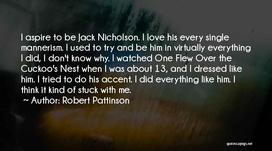 Robert Pattinson Quotes: I Aspire To Be Jack Nicholson. I Love His Every Single Mannerism. I Used To Try And Be Him In