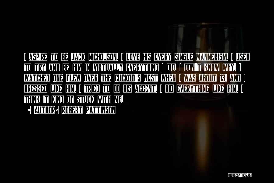 Robert Pattinson Quotes: I Aspire To Be Jack Nicholson. I Love His Every Single Mannerism. I Used To Try And Be Him In