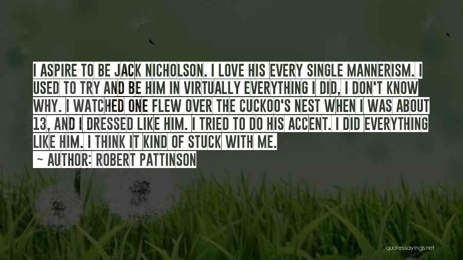 Robert Pattinson Quotes: I Aspire To Be Jack Nicholson. I Love His Every Single Mannerism. I Used To Try And Be Him In