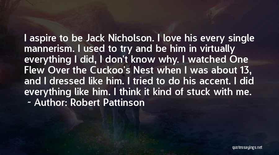 Robert Pattinson Quotes: I Aspire To Be Jack Nicholson. I Love His Every Single Mannerism. I Used To Try And Be Him In