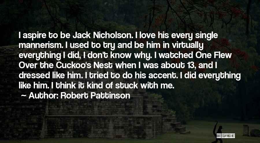 Robert Pattinson Quotes: I Aspire To Be Jack Nicholson. I Love His Every Single Mannerism. I Used To Try And Be Him In