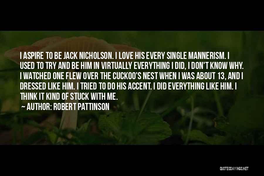 Robert Pattinson Quotes: I Aspire To Be Jack Nicholson. I Love His Every Single Mannerism. I Used To Try And Be Him In