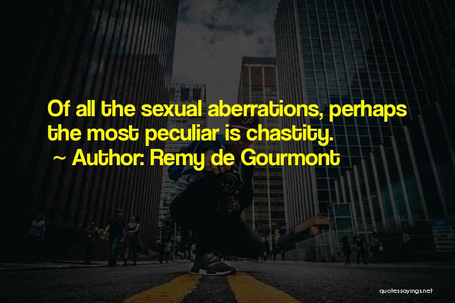 Remy De Gourmont Quotes: Of All The Sexual Aberrations, Perhaps The Most Peculiar Is Chastity.