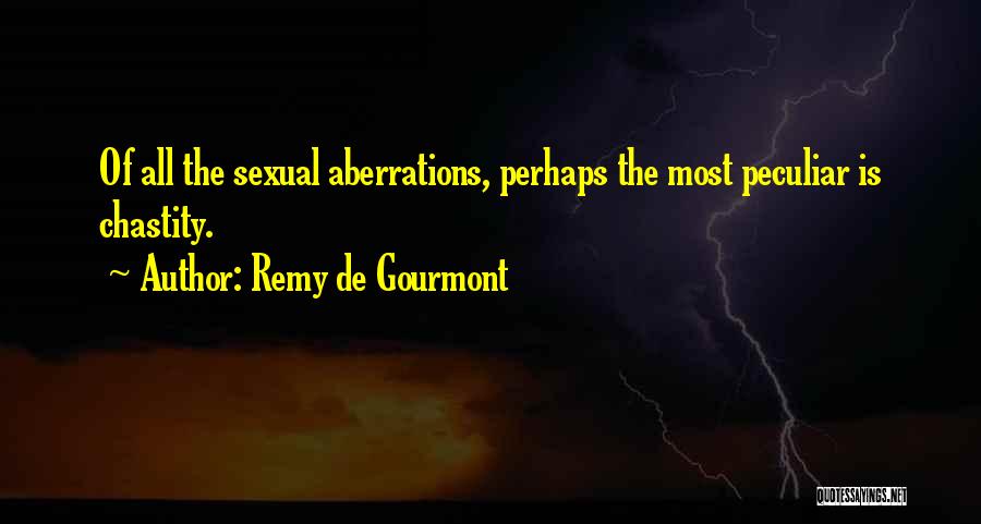 Remy De Gourmont Quotes: Of All The Sexual Aberrations, Perhaps The Most Peculiar Is Chastity.