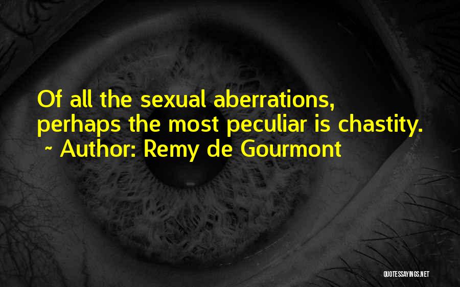Remy De Gourmont Quotes: Of All The Sexual Aberrations, Perhaps The Most Peculiar Is Chastity.