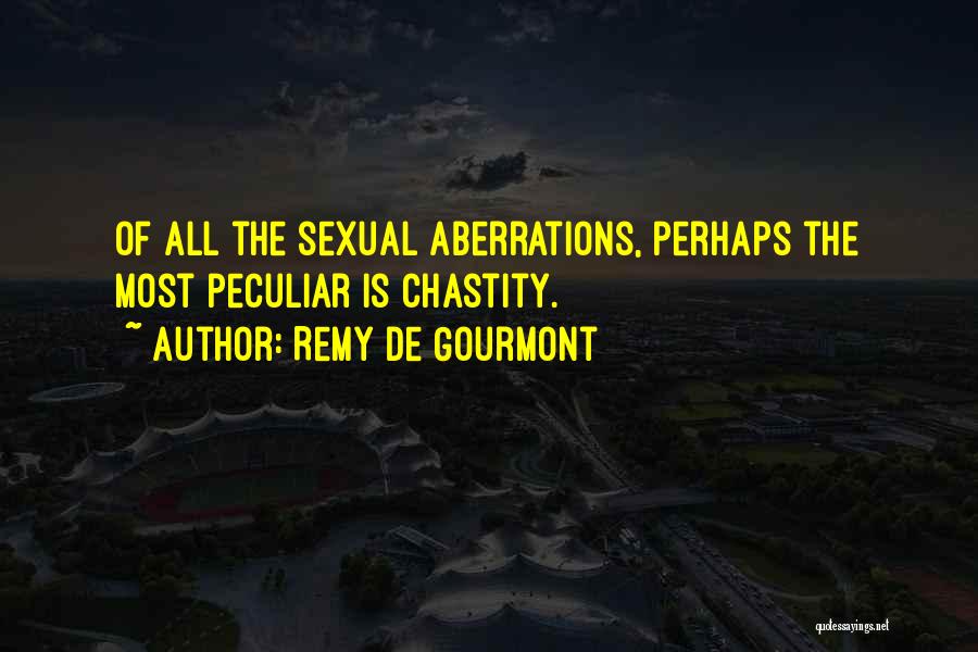 Remy De Gourmont Quotes: Of All The Sexual Aberrations, Perhaps The Most Peculiar Is Chastity.