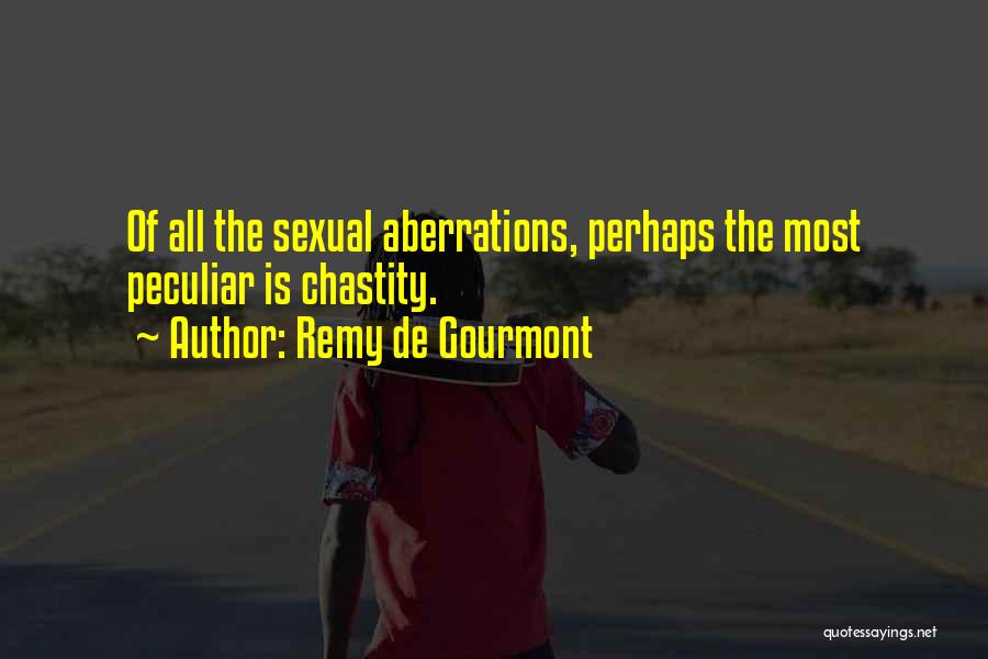 Remy De Gourmont Quotes: Of All The Sexual Aberrations, Perhaps The Most Peculiar Is Chastity.