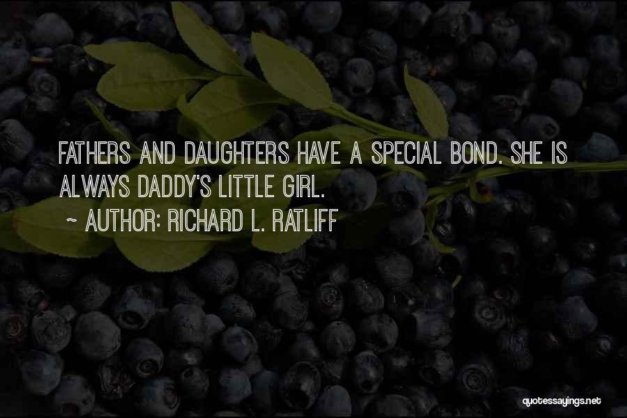 Richard L. Ratliff Quotes: Fathers And Daughters Have A Special Bond. She Is Always Daddy's Little Girl.