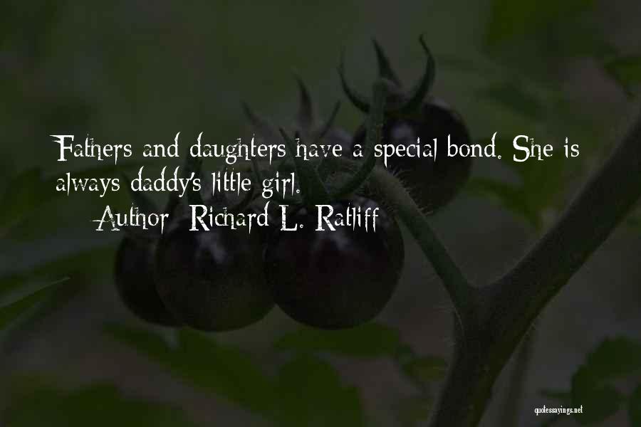 Richard L. Ratliff Quotes: Fathers And Daughters Have A Special Bond. She Is Always Daddy's Little Girl.