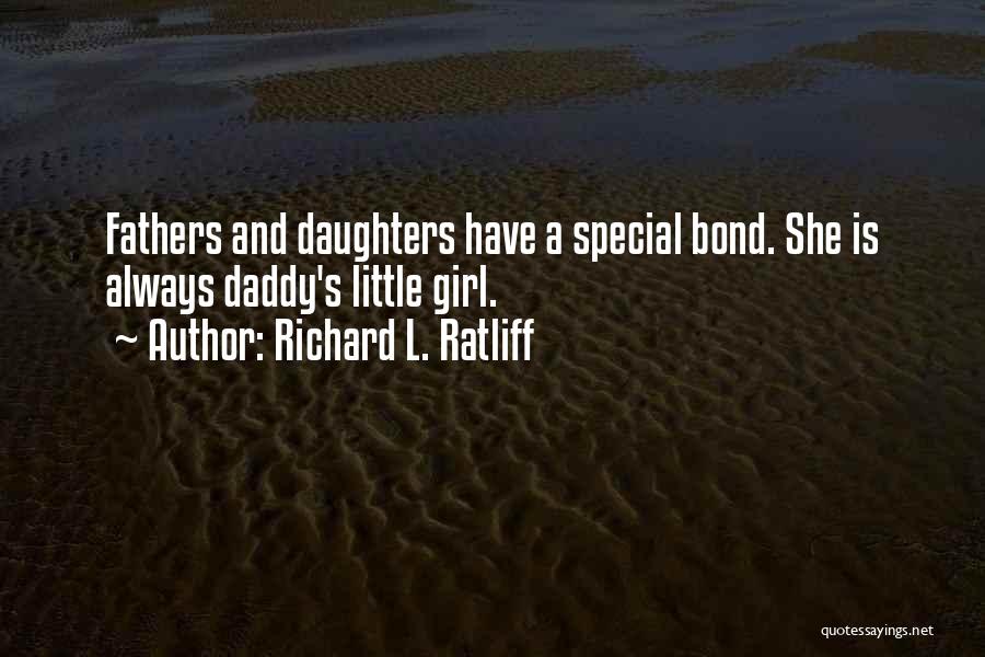 Richard L. Ratliff Quotes: Fathers And Daughters Have A Special Bond. She Is Always Daddy's Little Girl.