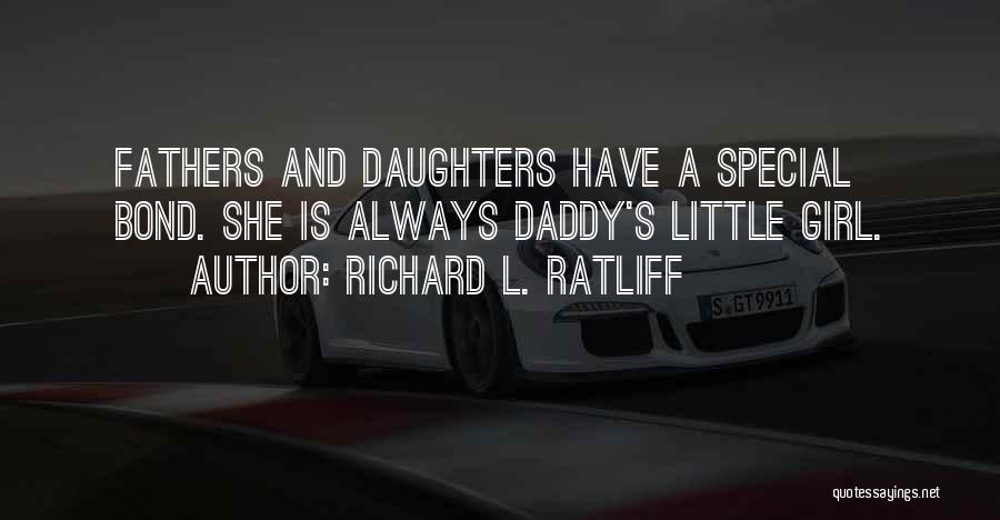 Richard L. Ratliff Quotes: Fathers And Daughters Have A Special Bond. She Is Always Daddy's Little Girl.