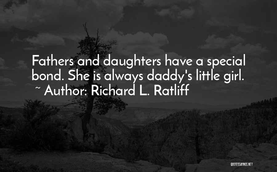 Richard L. Ratliff Quotes: Fathers And Daughters Have A Special Bond. She Is Always Daddy's Little Girl.