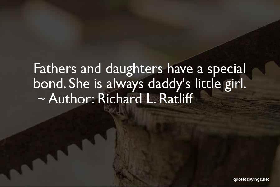 Richard L. Ratliff Quotes: Fathers And Daughters Have A Special Bond. She Is Always Daddy's Little Girl.