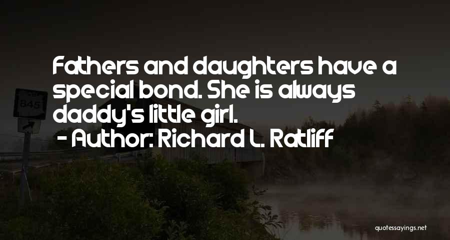 Richard L. Ratliff Quotes: Fathers And Daughters Have A Special Bond. She Is Always Daddy's Little Girl.