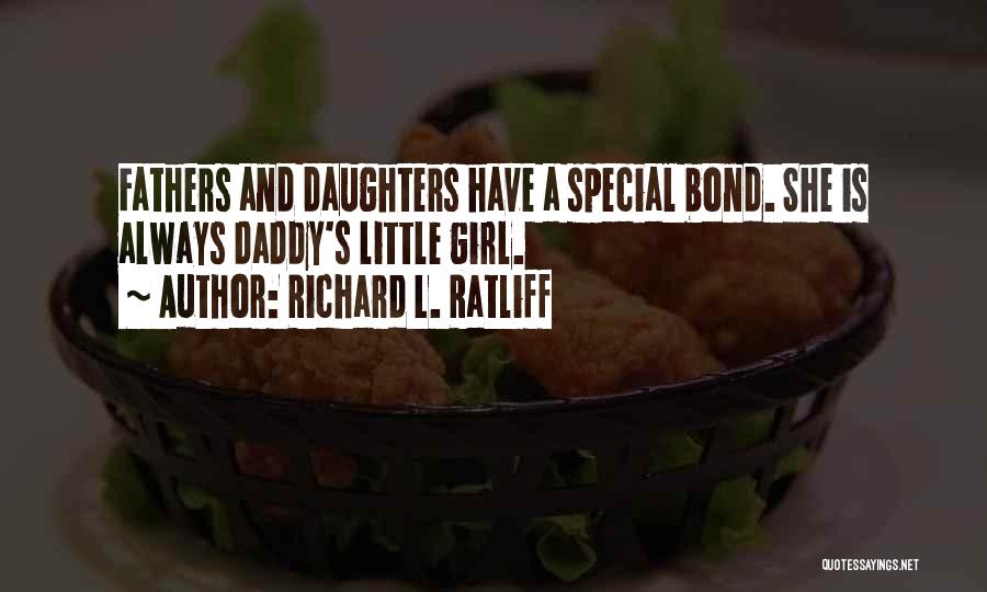 Richard L. Ratliff Quotes: Fathers And Daughters Have A Special Bond. She Is Always Daddy's Little Girl.