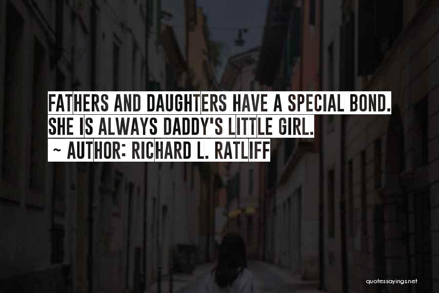 Richard L. Ratliff Quotes: Fathers And Daughters Have A Special Bond. She Is Always Daddy's Little Girl.