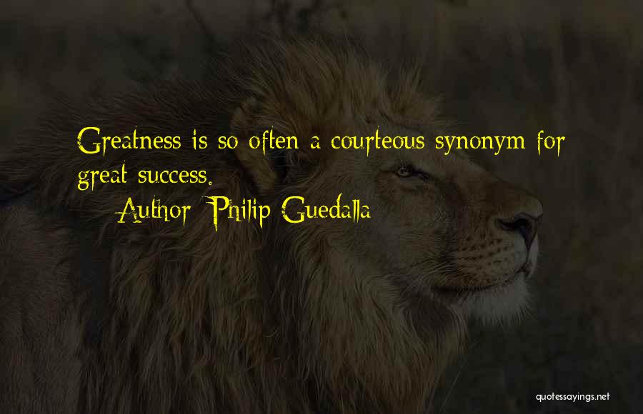 Philip Guedalla Quotes: Greatness Is So Often A Courteous Synonym For Great Success.