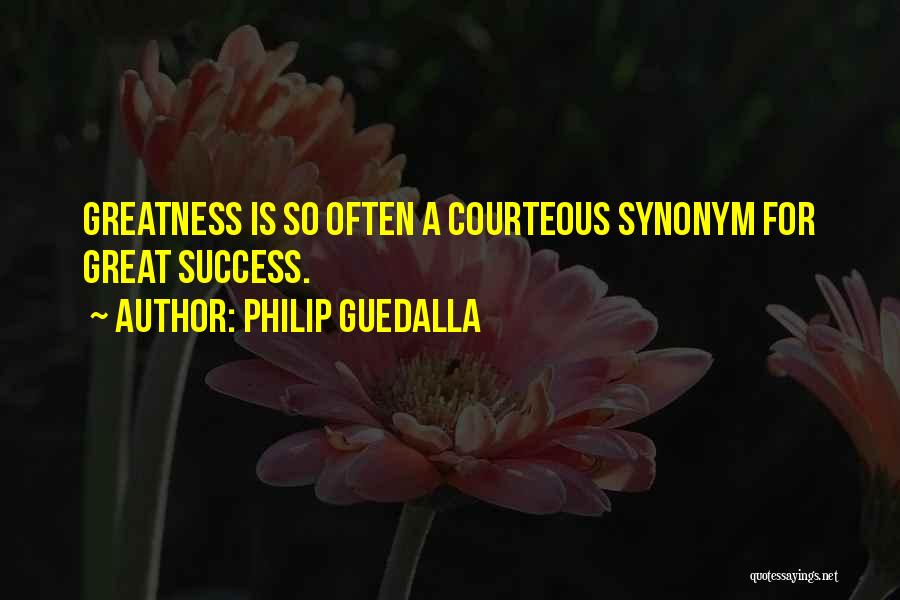Philip Guedalla Quotes: Greatness Is So Often A Courteous Synonym For Great Success.
