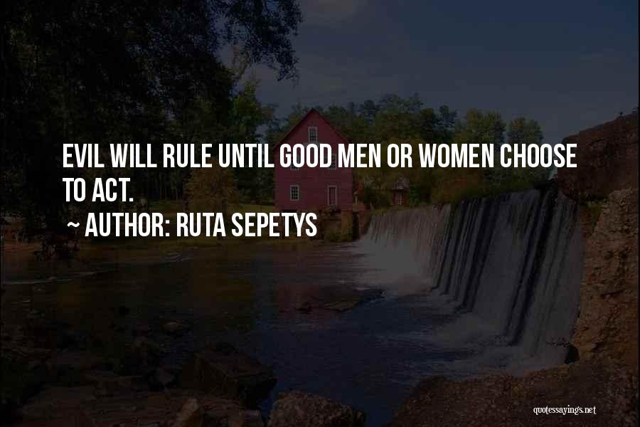 Ruta Sepetys Quotes: Evil Will Rule Until Good Men Or Women Choose To Act.