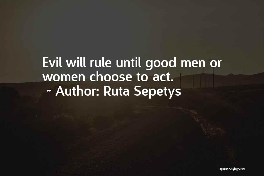 Ruta Sepetys Quotes: Evil Will Rule Until Good Men Or Women Choose To Act.