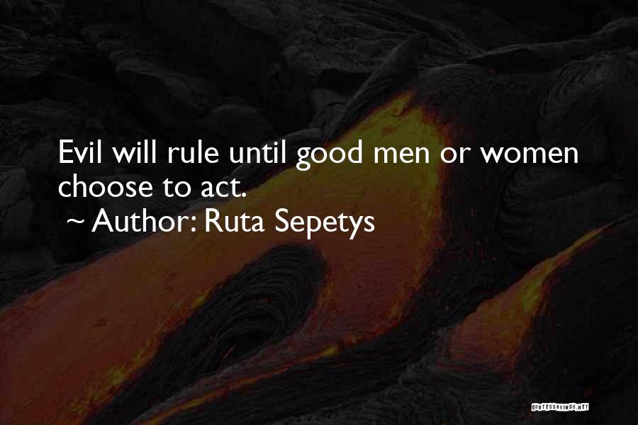 Ruta Sepetys Quotes: Evil Will Rule Until Good Men Or Women Choose To Act.