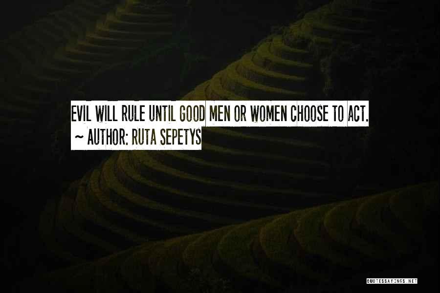 Ruta Sepetys Quotes: Evil Will Rule Until Good Men Or Women Choose To Act.