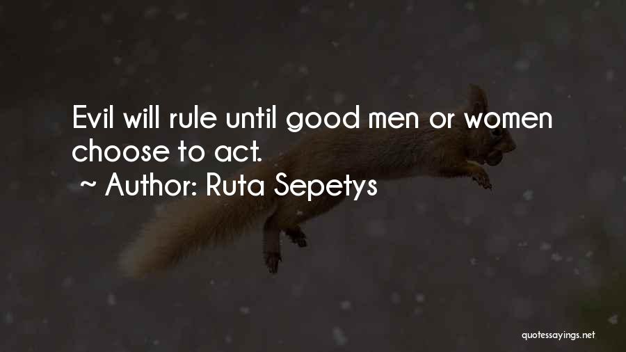 Ruta Sepetys Quotes: Evil Will Rule Until Good Men Or Women Choose To Act.