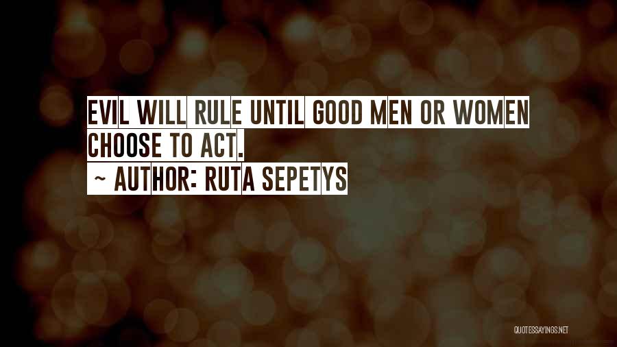 Ruta Sepetys Quotes: Evil Will Rule Until Good Men Or Women Choose To Act.
