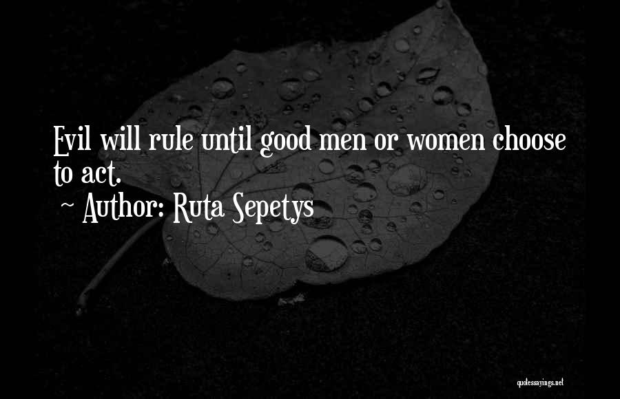 Ruta Sepetys Quotes: Evil Will Rule Until Good Men Or Women Choose To Act.