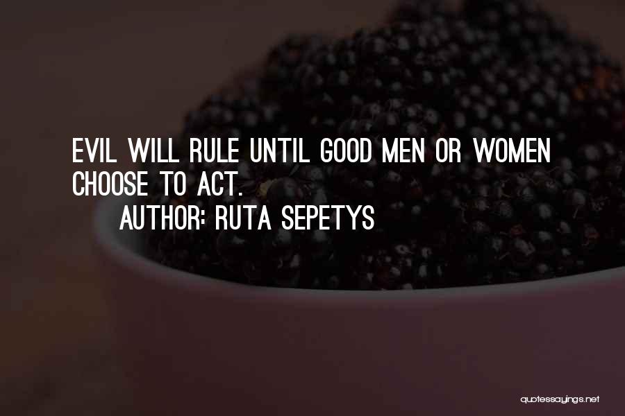 Ruta Sepetys Quotes: Evil Will Rule Until Good Men Or Women Choose To Act.
