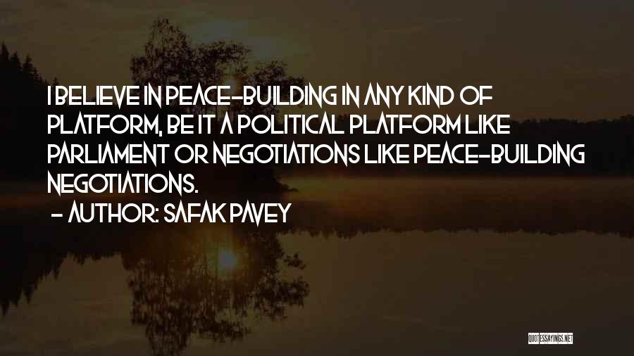 Safak Pavey Quotes: I Believe In Peace-building In Any Kind Of Platform, Be It A Political Platform Like Parliament Or Negotiations Like Peace-building