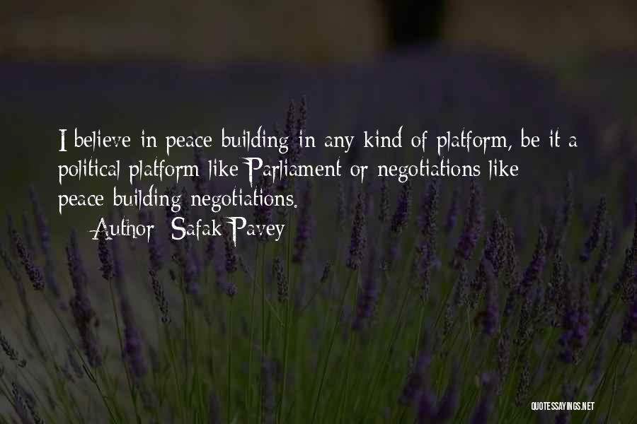 Safak Pavey Quotes: I Believe In Peace-building In Any Kind Of Platform, Be It A Political Platform Like Parliament Or Negotiations Like Peace-building
