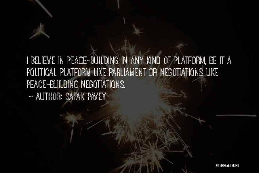 Safak Pavey Quotes: I Believe In Peace-building In Any Kind Of Platform, Be It A Political Platform Like Parliament Or Negotiations Like Peace-building