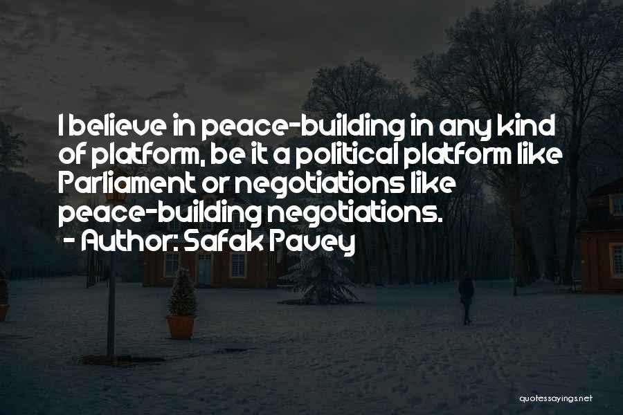 Safak Pavey Quotes: I Believe In Peace-building In Any Kind Of Platform, Be It A Political Platform Like Parliament Or Negotiations Like Peace-building