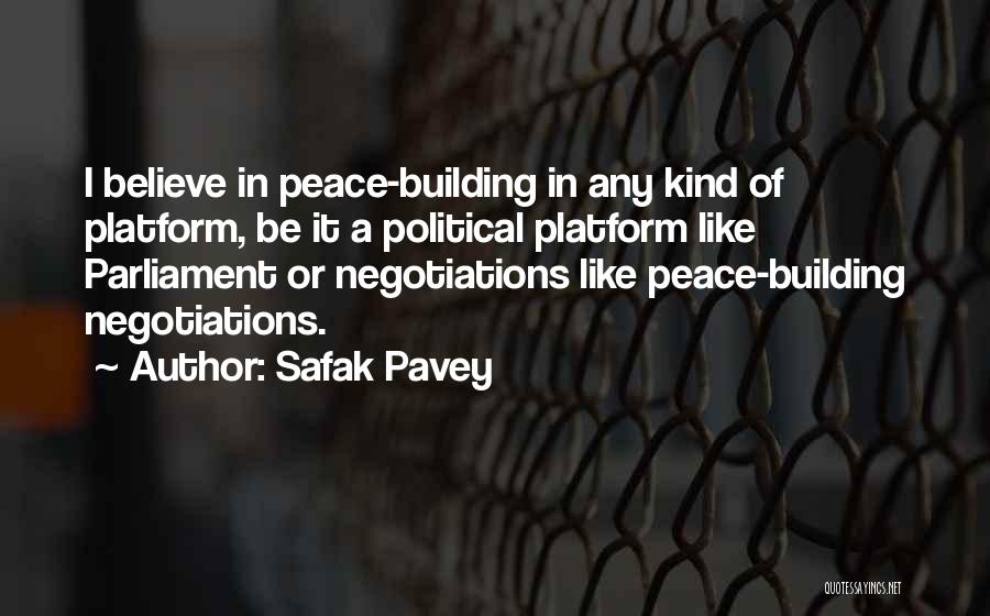 Safak Pavey Quotes: I Believe In Peace-building In Any Kind Of Platform, Be It A Political Platform Like Parliament Or Negotiations Like Peace-building