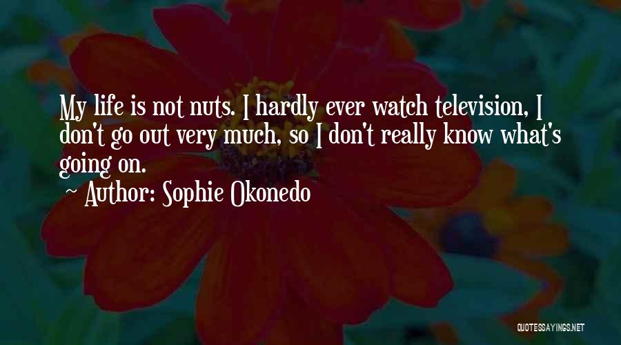 Sophie Okonedo Quotes: My Life Is Not Nuts. I Hardly Ever Watch Television, I Don't Go Out Very Much, So I Don't Really