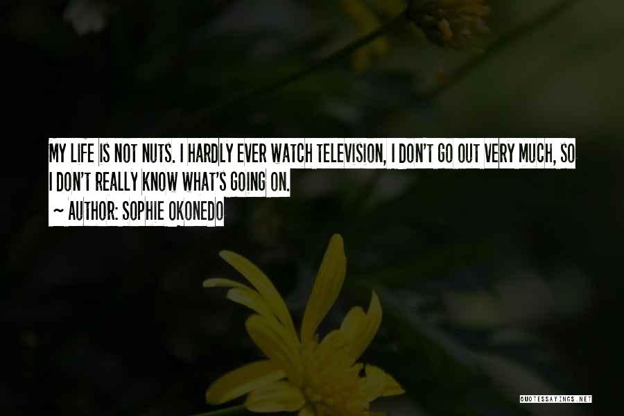 Sophie Okonedo Quotes: My Life Is Not Nuts. I Hardly Ever Watch Television, I Don't Go Out Very Much, So I Don't Really