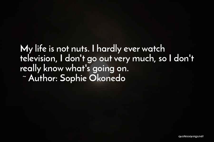 Sophie Okonedo Quotes: My Life Is Not Nuts. I Hardly Ever Watch Television, I Don't Go Out Very Much, So I Don't Really