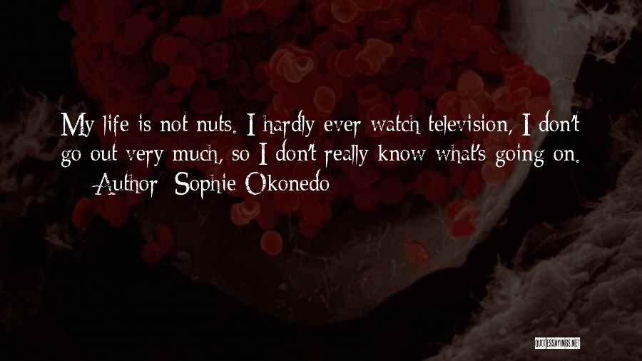 Sophie Okonedo Quotes: My Life Is Not Nuts. I Hardly Ever Watch Television, I Don't Go Out Very Much, So I Don't Really