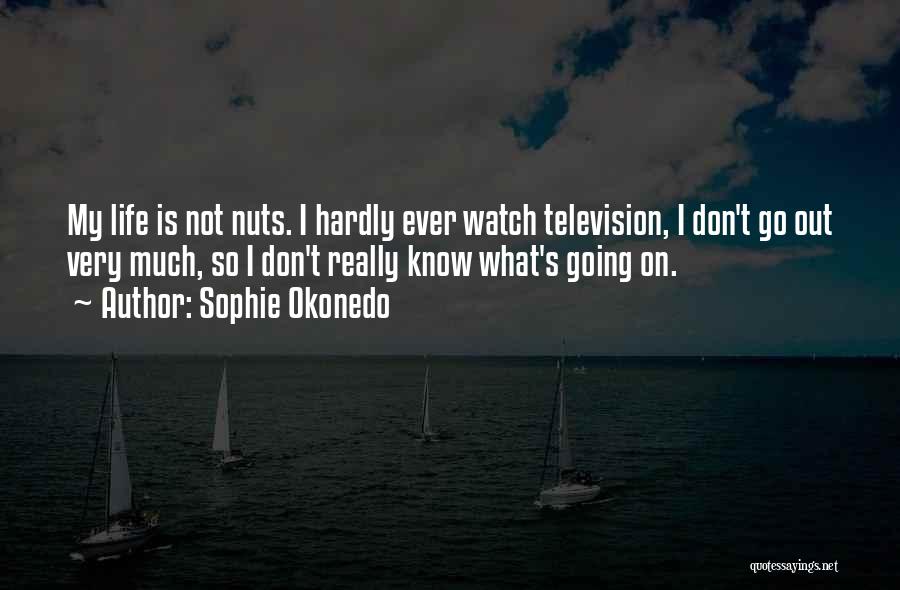 Sophie Okonedo Quotes: My Life Is Not Nuts. I Hardly Ever Watch Television, I Don't Go Out Very Much, So I Don't Really