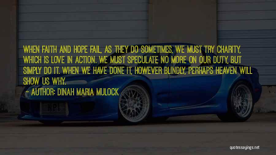 Dinah Maria Mulock Quotes: When Faith And Hope Fail, As They Do Sometimes, We Must Try Charity, Which Is Love In Action. We Must