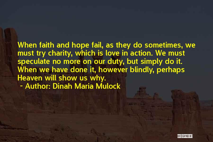 Dinah Maria Mulock Quotes: When Faith And Hope Fail, As They Do Sometimes, We Must Try Charity, Which Is Love In Action. We Must