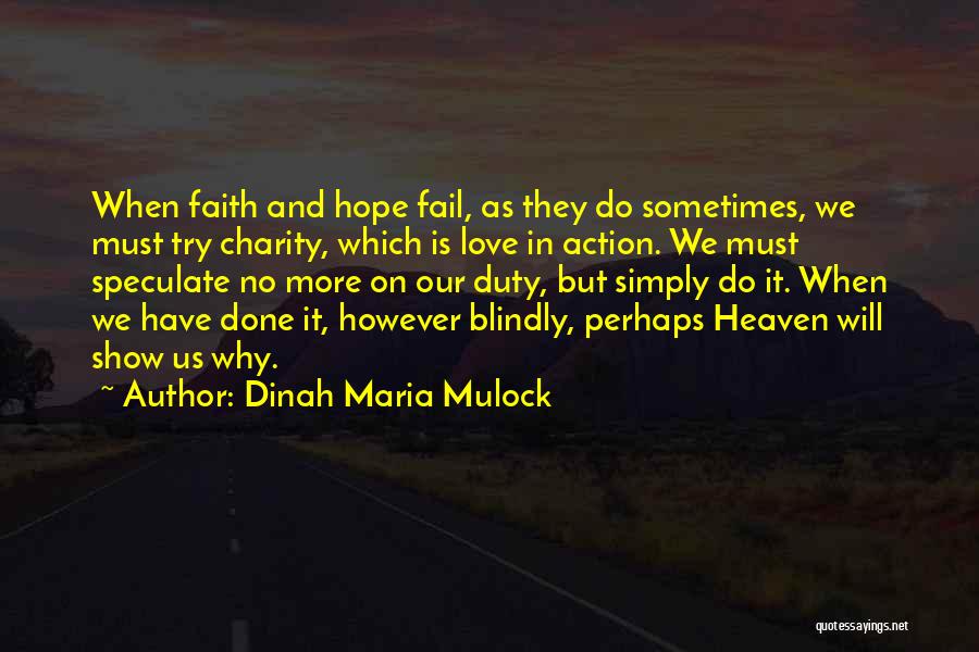 Dinah Maria Mulock Quotes: When Faith And Hope Fail, As They Do Sometimes, We Must Try Charity, Which Is Love In Action. We Must